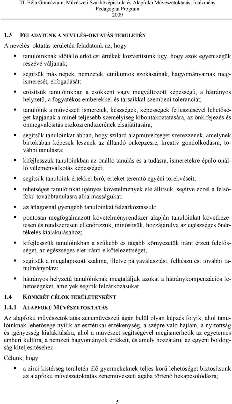 társaikkal szembeni toleranciát; tanulóink a művészeti ismeretek, készségek, képességek fejlesztésével lehetőséget kapjanak a minél teljesebb személyiség kibontakoztatására, az önkifejezés és