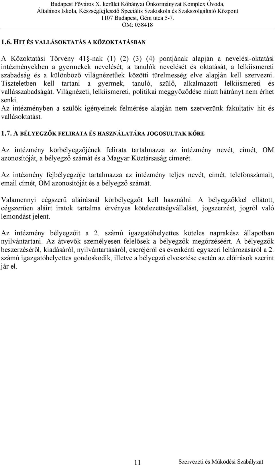 Tiszteletben kell tartani a gyermek, tanuló, szülő, alkalmazott lelkiismereti és vallásszabadságát. Világnézeti, lelkiismereti, politikai meggyőződése miatt hátrányt nem érhet senki.