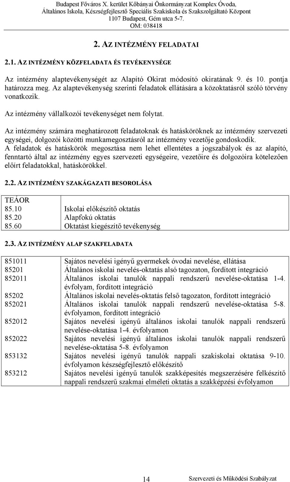 Az intézmény számára meghatározott feladatoknak és hatásköröknek az intézmény szervezeti egységei, dolgozói közötti munkamegosztásról az intézmény vezetője gondoskodik.