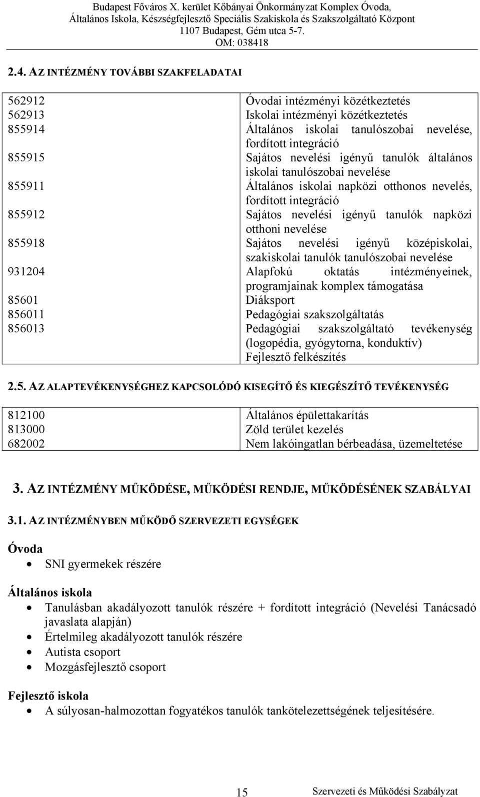 igényű tanulók napközi otthoni nevelése Sajátos nevelési igényű középiskolai, szakiskolai tanulók tanulószobai nevelése Alapfokú oktatás intézményeinek, programjainak komplex támogatása Diáksport