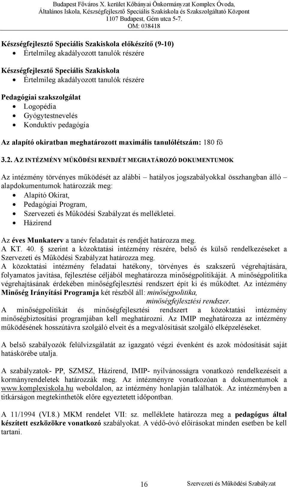 AZ INTÉZMÉNY MŰKÖDÉSI RENDJÉT MEGHATÁROZÓ DOKUMENTUMOK Az intézmény törvényes működését az alábbi hatályos jogszabályokkal összhangban álló alapdokumentumok határozzák meg: Alapító Okirat, Pedagógiai