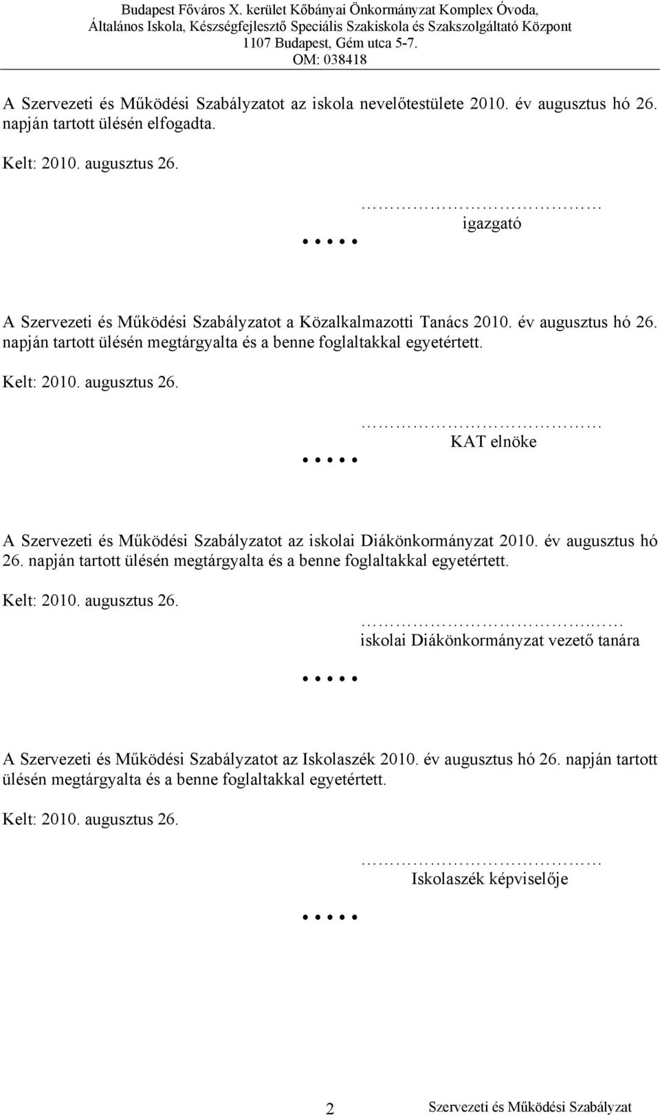 KAT elnöke A ot az iskolai Diákönkormányzat 2010. . iskolai Diákönkormányzat vezető tanára A ot az Iskolaszék 2010.  Iskolaszék képviselője 2