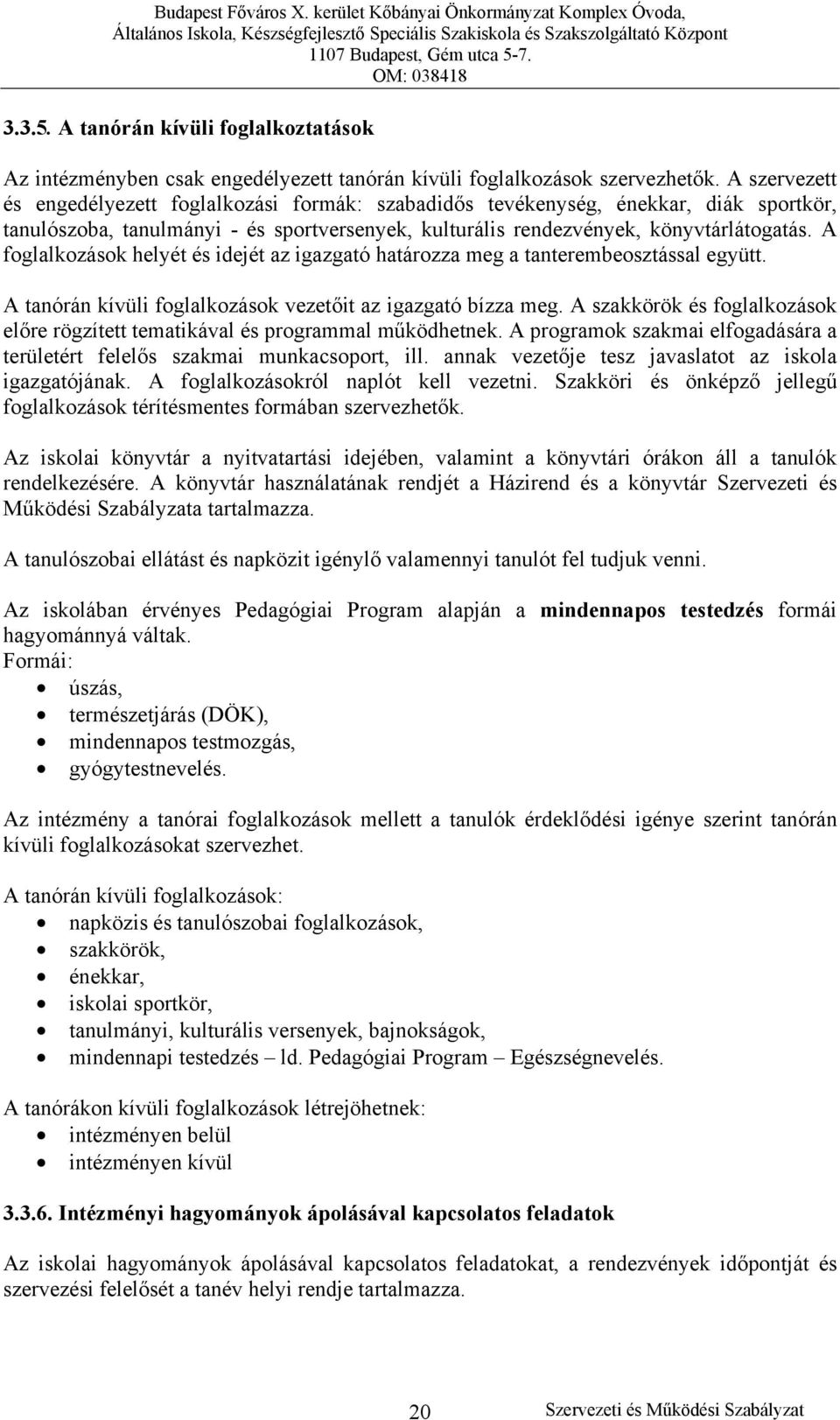 A foglalkozások helyét és idejét az igazgató határozza meg a tanterembeosztással együtt. A tanórán kívüli foglalkozások vezetőit az igazgató bízza meg.