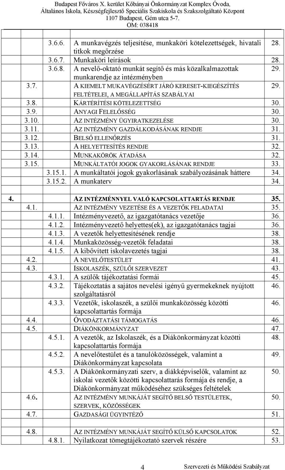 AZ INTÉZMÉNY ÜGYIRATKEZELÉSE 30. 3.11. AZ INTÉZMÉNY GAZDÁLKODÁSÁNAK RENDJE 31. 3.12. BELSŐ ELLENŐRZÉS 31. 3.13. A HELYETTESÍTÉS RENDJE 32. 3.14. MUNKAKÖRÖK ÁTADÁSA 32. 3.15.