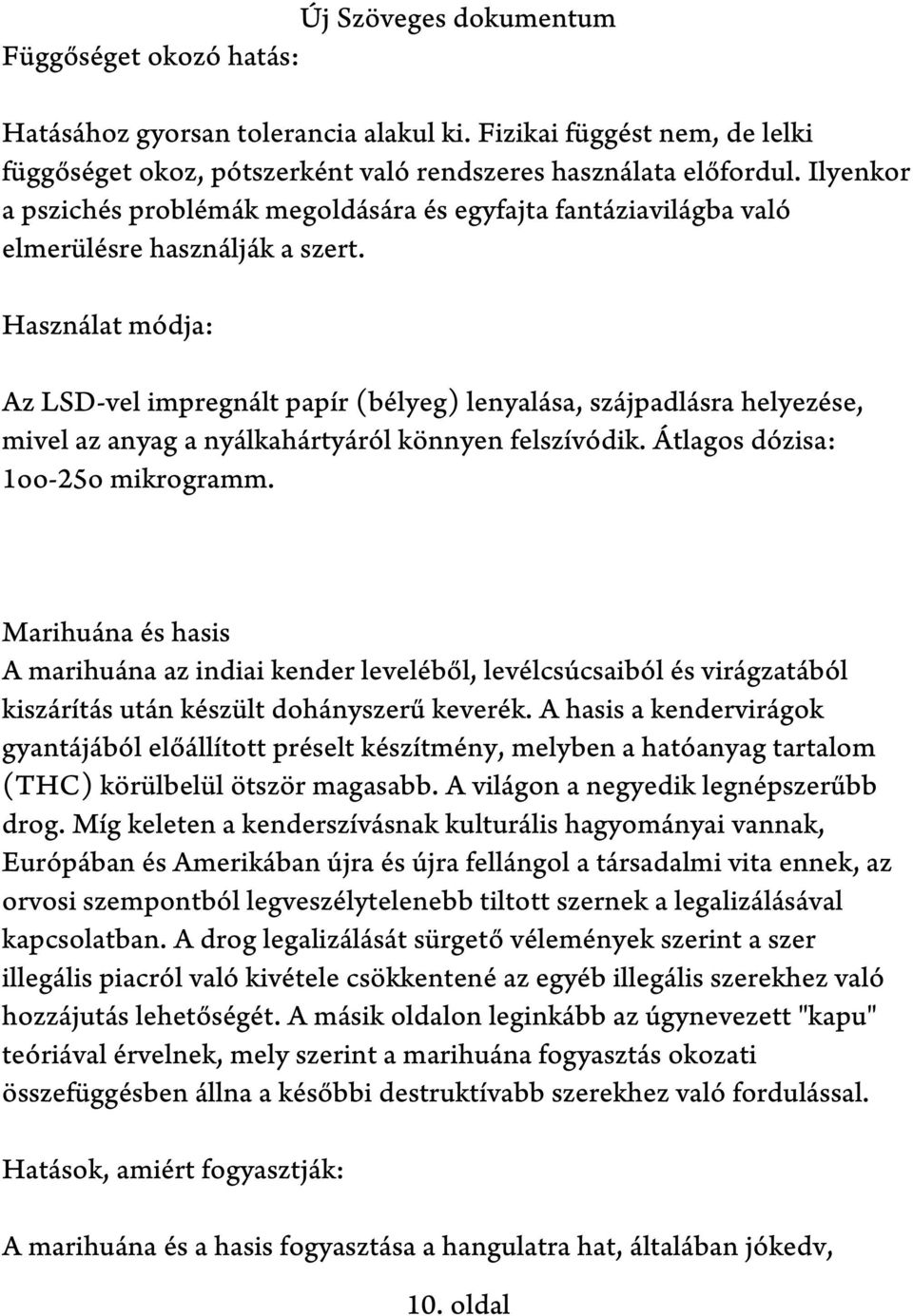 Használat módja: Az LSD-vel impregnált papír (bélyeg) lenyalása, szájpadlásra helyezése, mivel az anyag a nyálkahártyáról könnyen felszívódik. Átlagos dózisa: 1oo-25o mikrogramm.