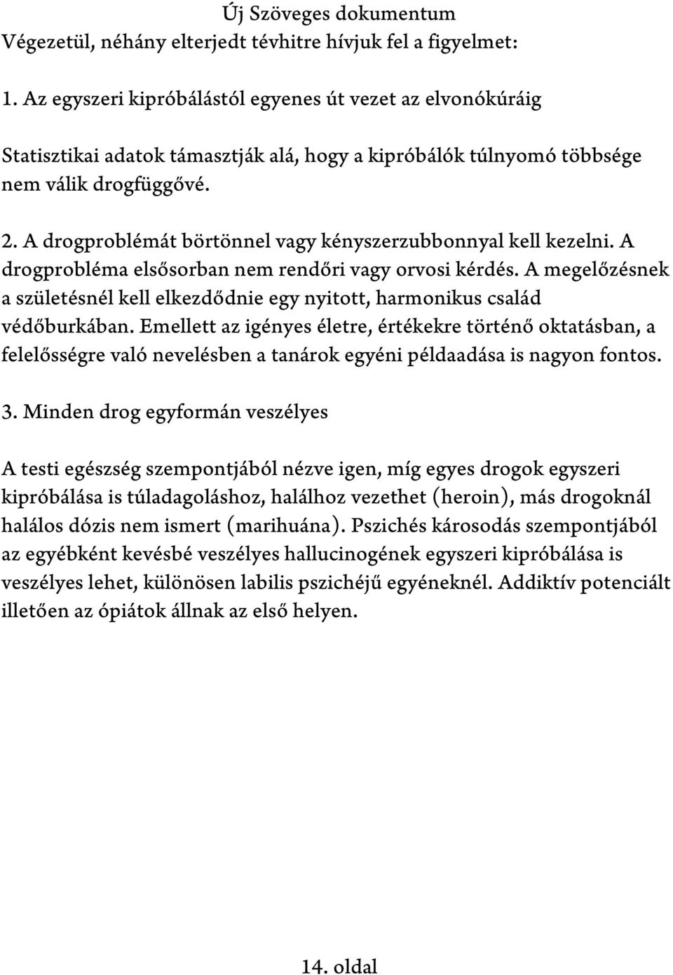 A drogproblémát börtönnel vagy kényszerzubbonnyal kell kezelni. A drogprobléma elsősorban nem rendőri vagy orvosi kérdés.