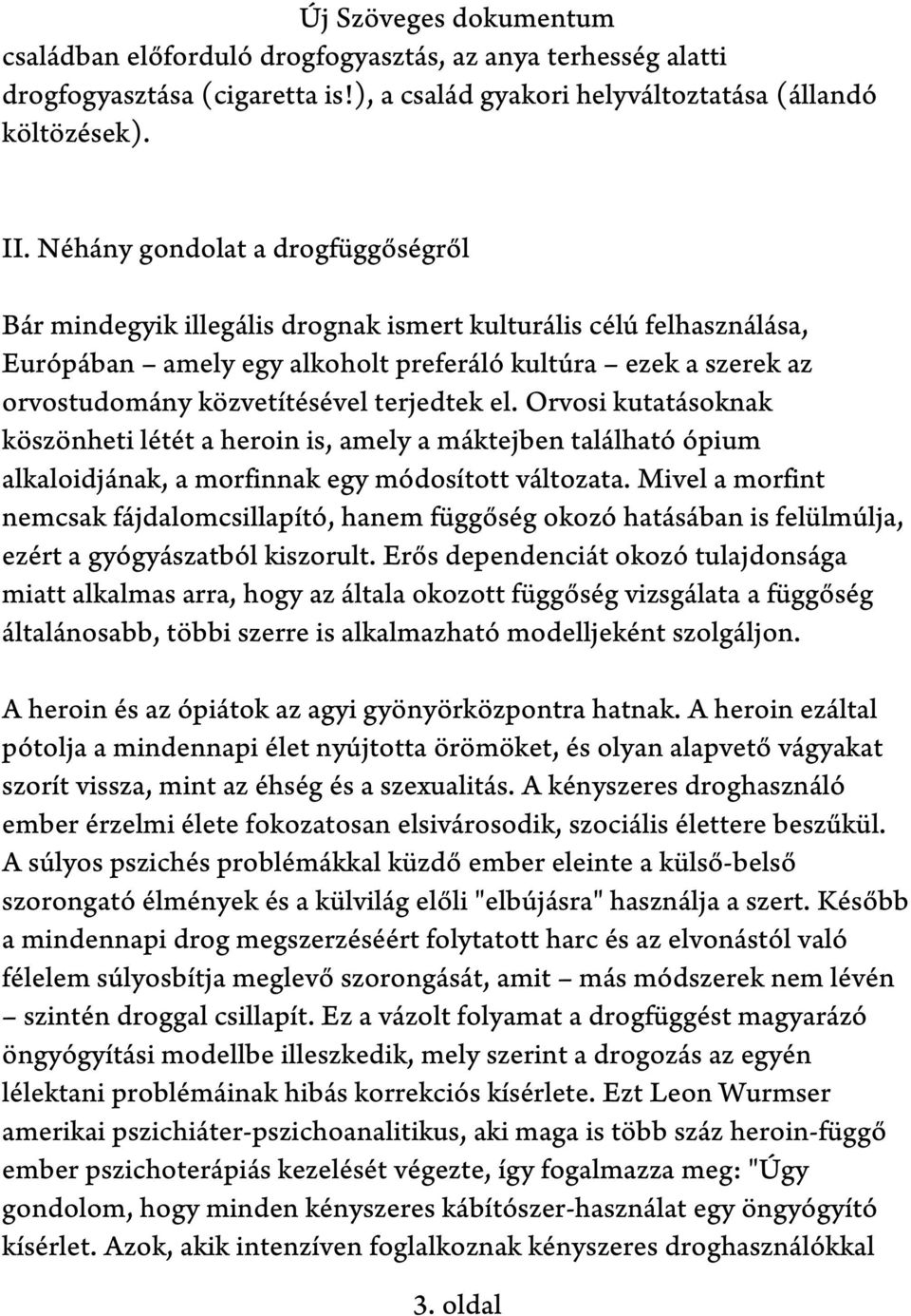 terjedtek el. Orvosi kutatásoknak köszönheti létét a heroin is, amely a máktejben található ópium alkaloidjának, a morfinnak egy módosított változata.