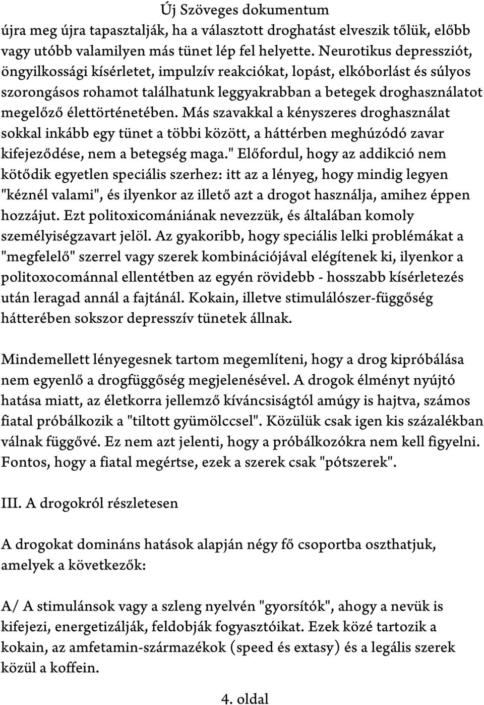 Más szavakkal a kényszeres droghasználat sokkal inkább egy tünet a többi között, a háttérben meghúzódó zavar kifejeződése, nem a betegség maga.