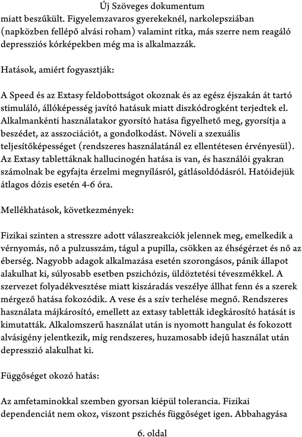 Alkalmankénti használatakor gyorsító hatása figyelhető meg, gyorsítja a beszédet, az asszociációt, a gondolkodást.