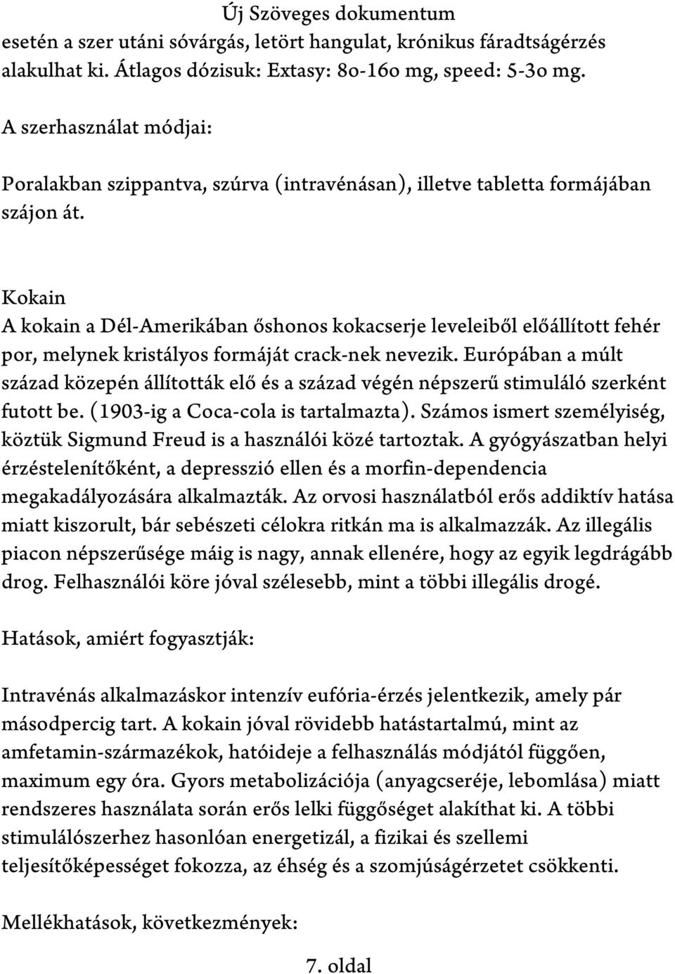 Kokain A kokain a Dél-Amerikában őshonos kokacserje leveleiből előállított fehér por, melynek kristályos formáját crack-nek nevezik.