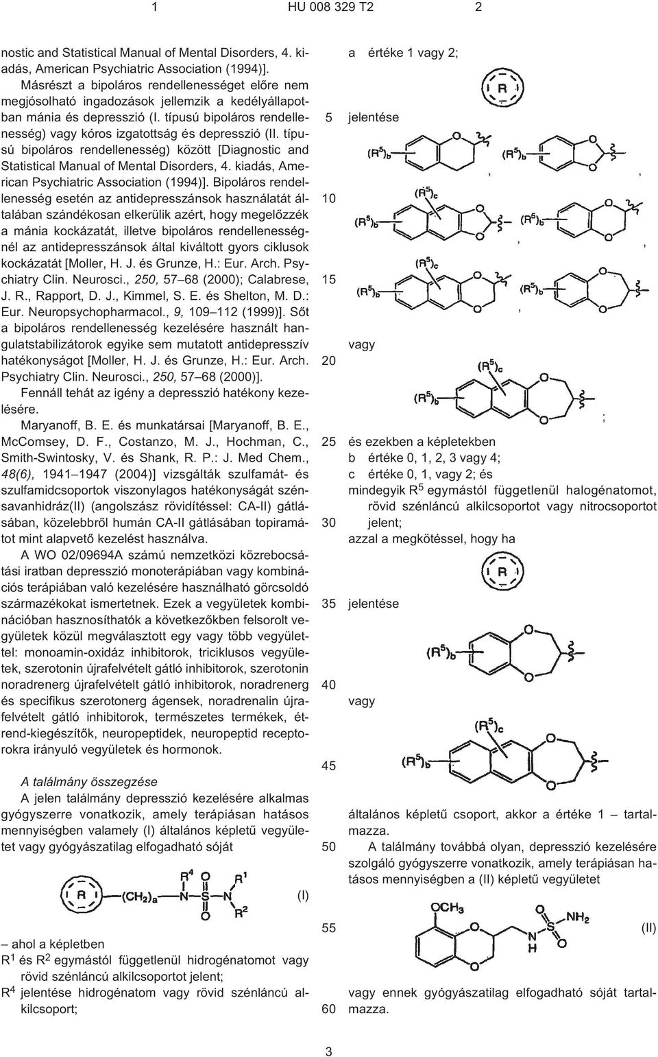 típusú bipoláros rendellenesség) között [Diag Bipoláros rendellenesség esetén az antidepresszánsok használatát általában szándékosan elkerülik azért, hogy megelõzzék a mánia kockázatát, illetve