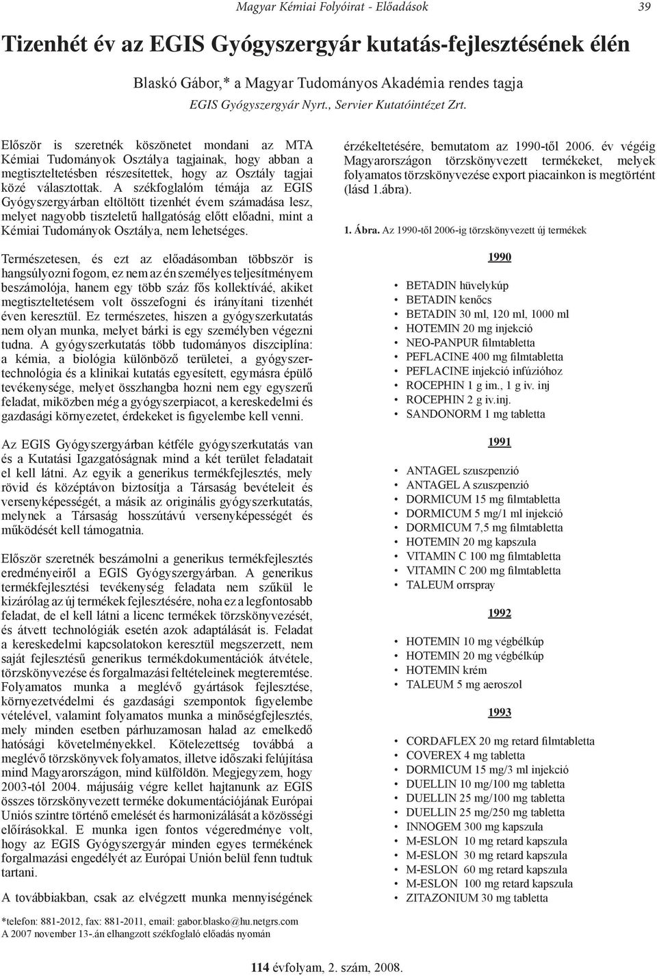 Először is szeretnék köszönetet mondani az MTA Kémiai Tudományok Osztálya tagjainak, hogy abban a megtiszteltetésben részesítettek, hogy az Osztály tagjai közé választottak.