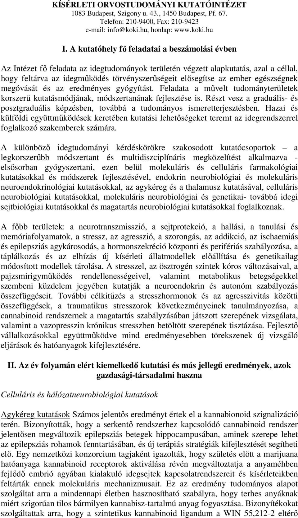 ember egészségnek megóvását és az eredményes gyógyítást. Feladata a mővelt tudományterületek korszerő kutatásmódjának, módszertanának fejlesztése is.