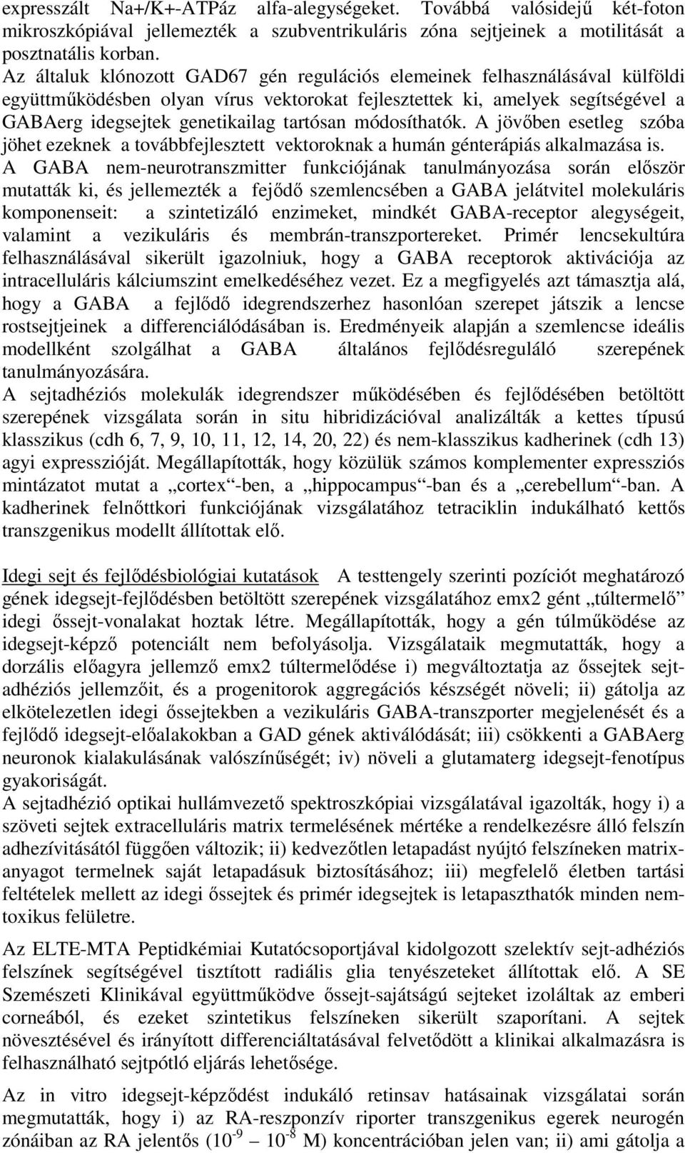 módosíthatók. A jövıben esetleg szóba jöhet ezeknek a továbbfejlesztett vektoroknak a humán génterápiás alkalmazása is.