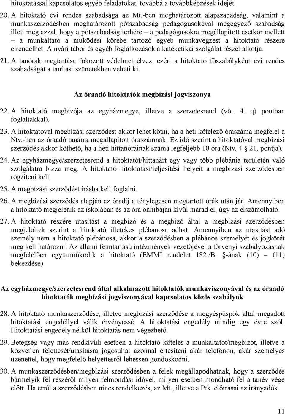 megállapított esetkör mellett a munkáltató a működési körébe tartozó egyéb munkavégzést a hitoktató részére elrendelhet. A nyári tábor és egyéb foglalkozások a kateketikai szolgálat részét alkotja.