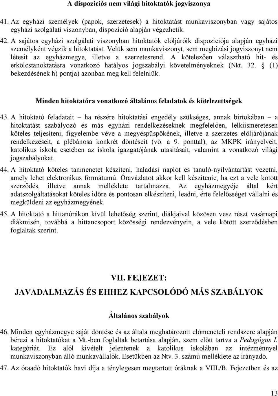 Velük sem munkaviszonyt, sem megbízási jogviszonyt nem létesít az egyházmegye, illetve a szerzetesrend.