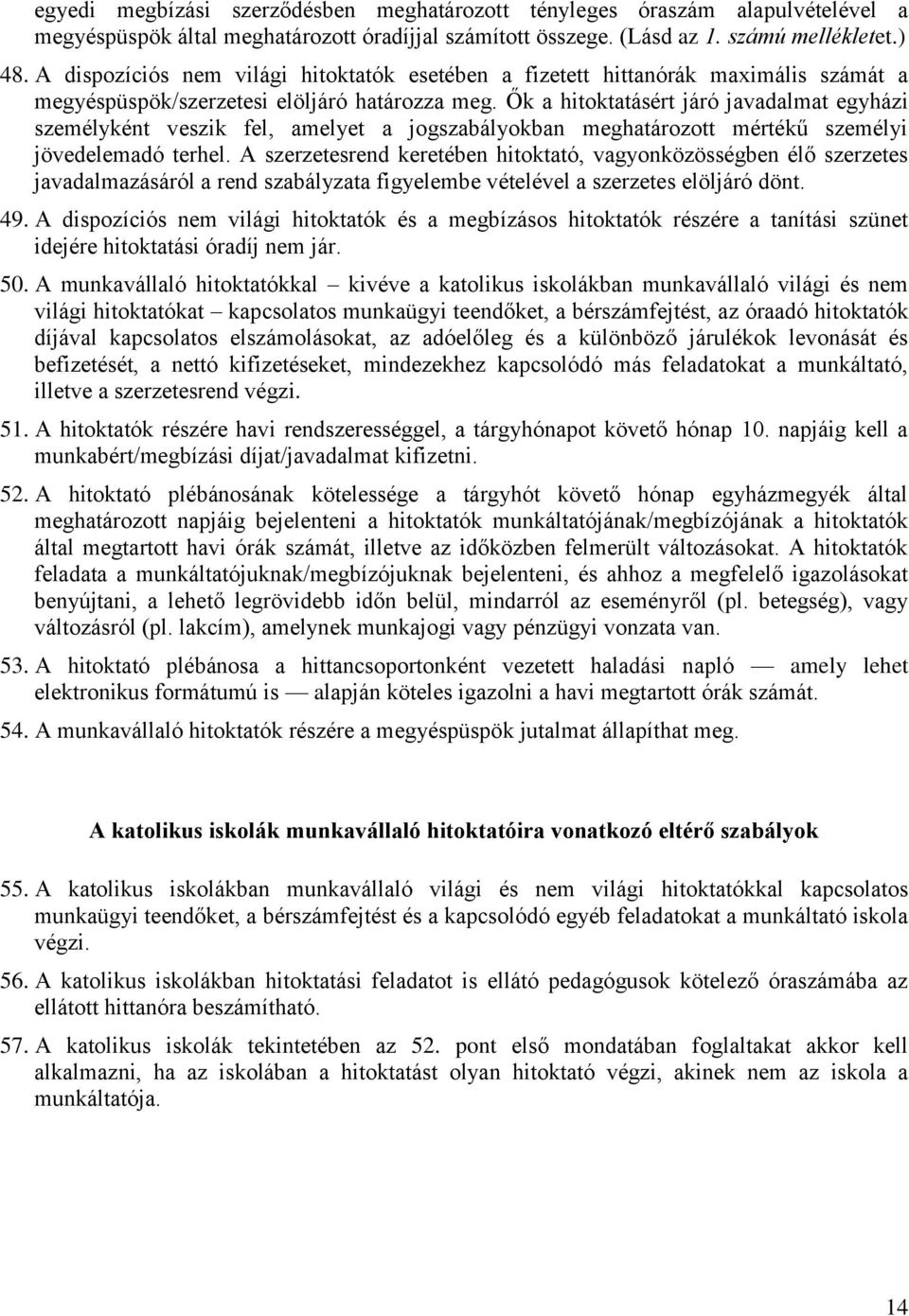 Ők a hitoktatásért járó javadalmat egyházi személyként veszik fel, amelyet a jogszabályokban meghatározott mértékű személyi jövedelemadó terhel.