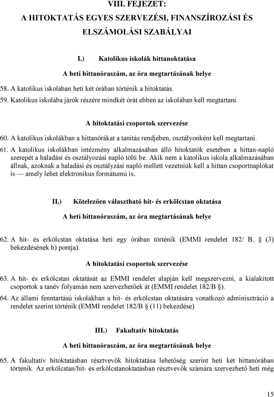 A katolikus iskolákban a hittanórákat a tanítás rendjében, osztályonként kell megtartani. 61.