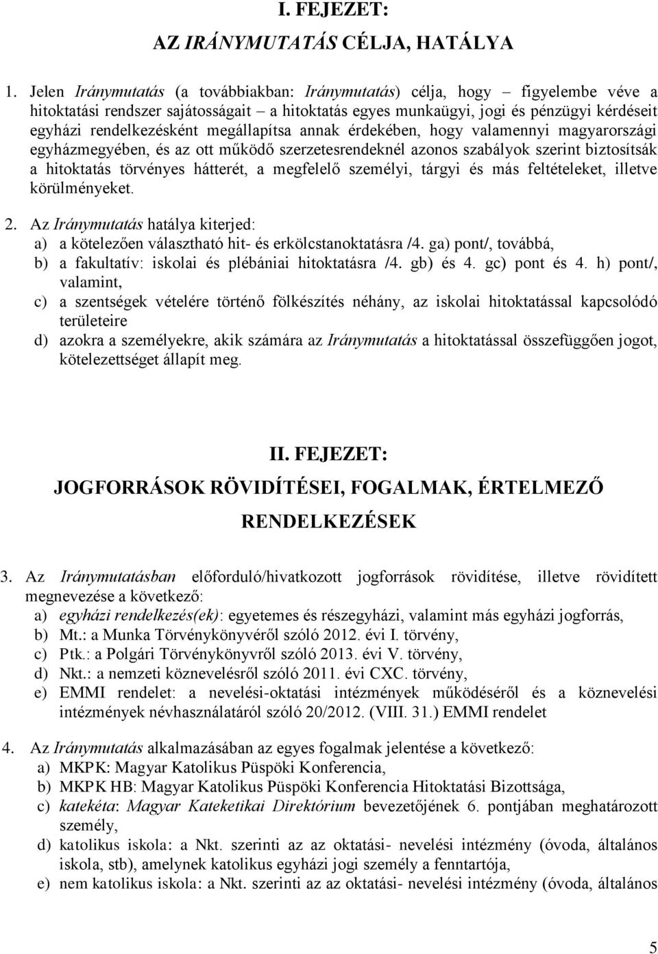 megállapítsa annak érdekében, hogy valamennyi magyarországi egyházmegyében, és az ott működő szerzetesrendeknél azonos szabályok szerint biztosítsák a hitoktatás törvényes hátterét, a megfelelő