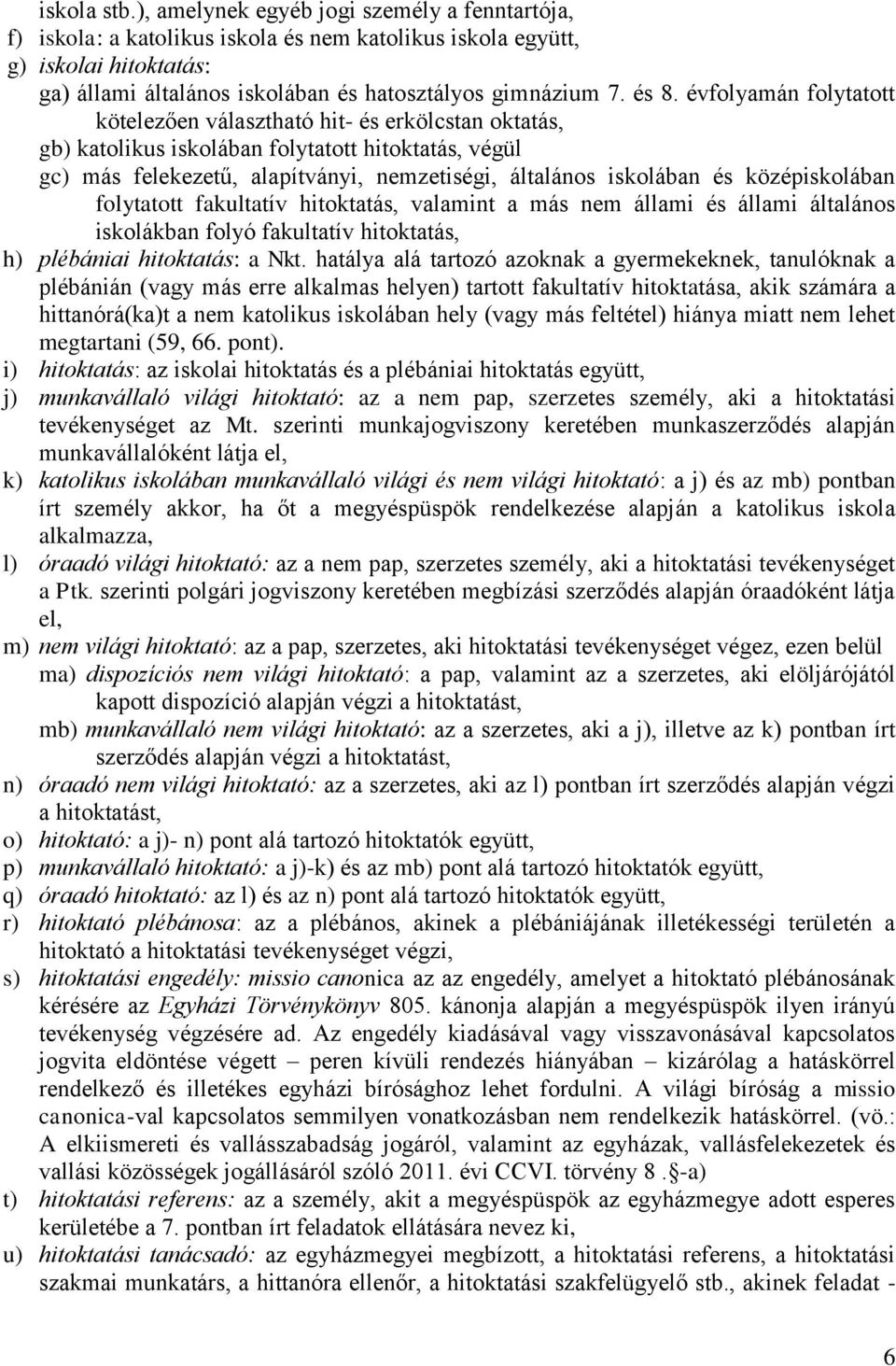 évfolyamán folytatott kötelezően választható hit- és erkölcstan oktatás, gb) katolikus iskolában folytatott hitoktatás, végül gc) más felekezetű, alapítványi, nemzetiségi, általános iskolában és