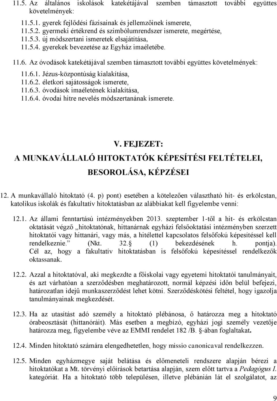 Az óvodások katekétájával szemben támasztott további együttes követelmények: 11.6.1. Jézus-központúság kialakítása, 11.6.2. életkori sajátosságok ismerete, 11.6.3.