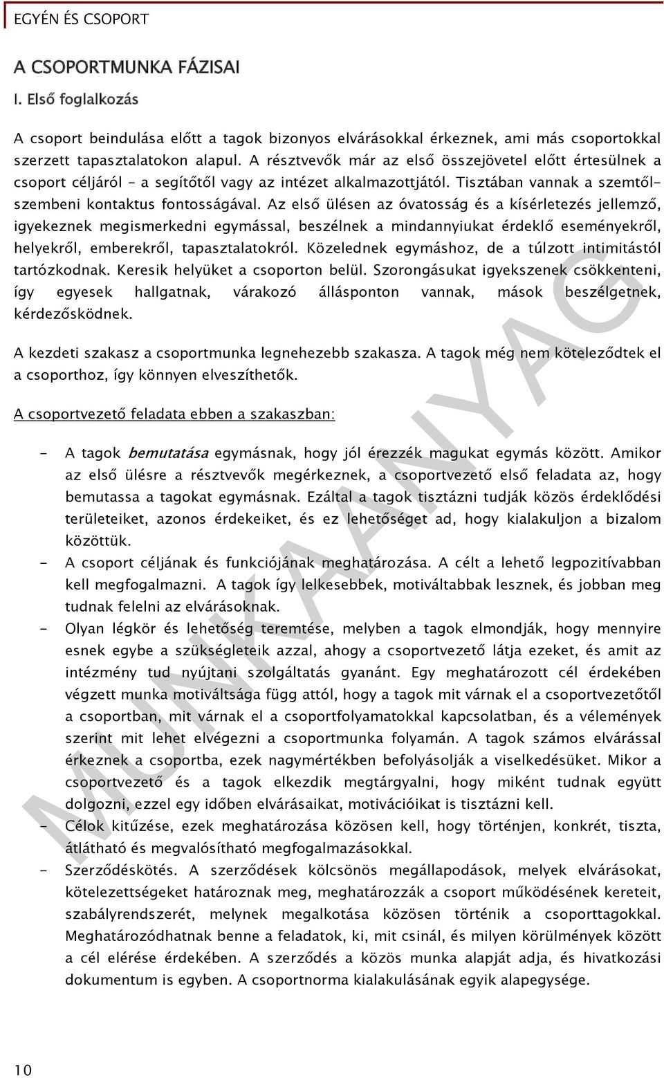 Az első ülésen az óvatosság és a kísérletezés jellemző, igyekeznek megismerkedni egymással, beszélnek a mindannyiukat érdeklő eseményekről, helyekről, emberekről, tapasztalatokról.