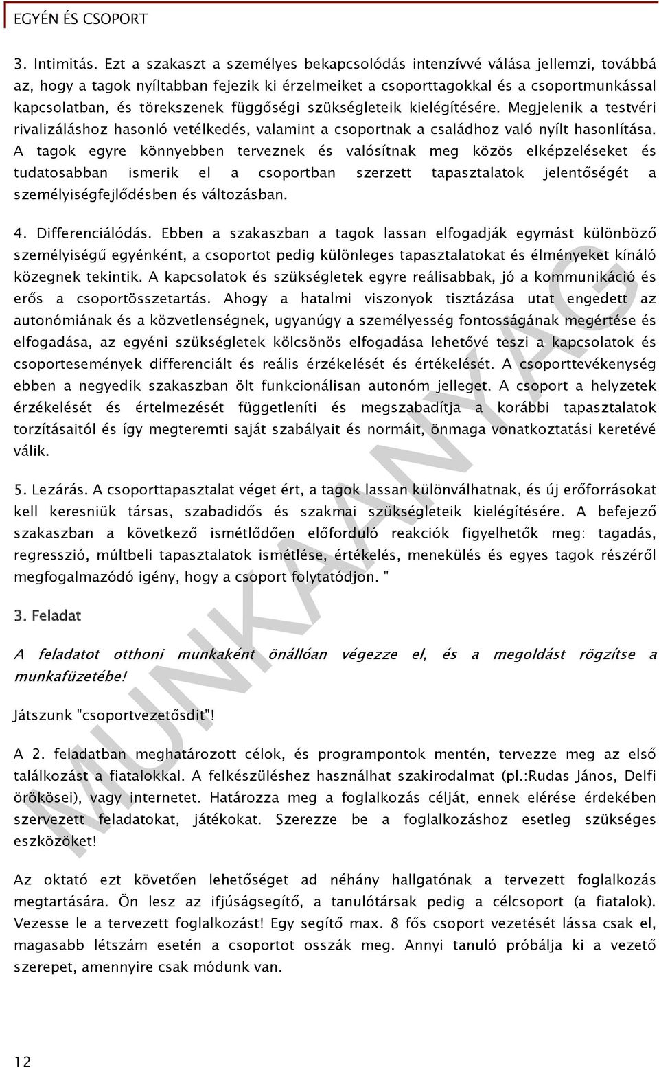 függőségi szükségleteik kielégítésére. Megjelenik a testvéri rivalizáláshoz hasonló vetélkedés, valamint a csoportnak a családhoz való nyílt hasonlítása.