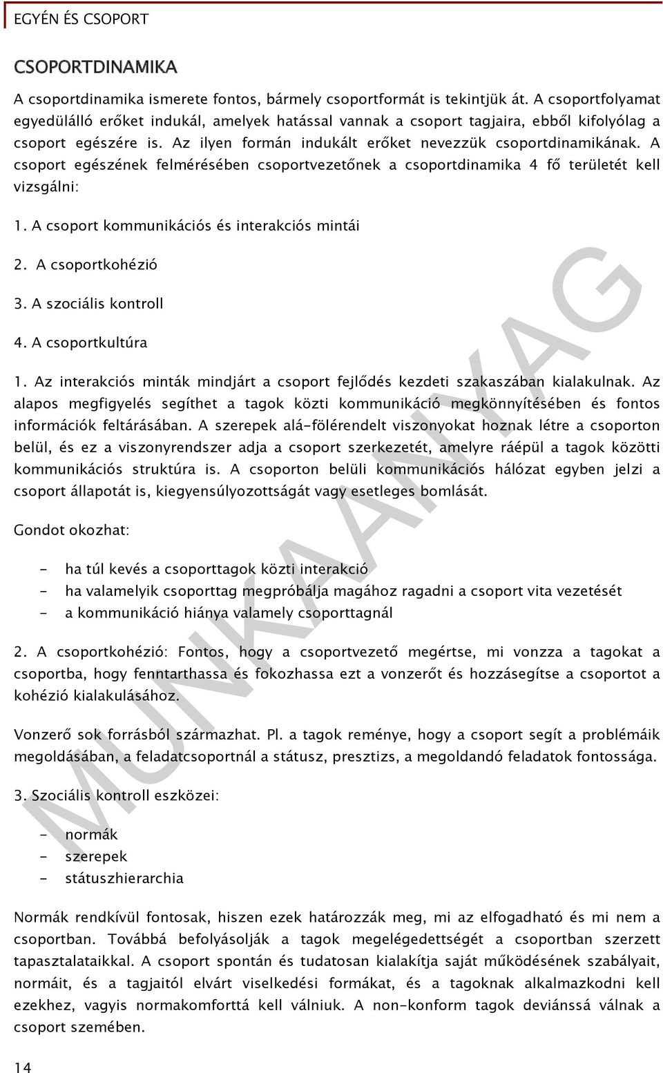 A csoport egészének felmérésében csoportvezetőnek a csoportdinamika 4 fő területét kell vizsgálni: 1. A csoport kommunikációs és interakciós mintái 2. A csoportkohézió 3. A szociális kontroll 4.