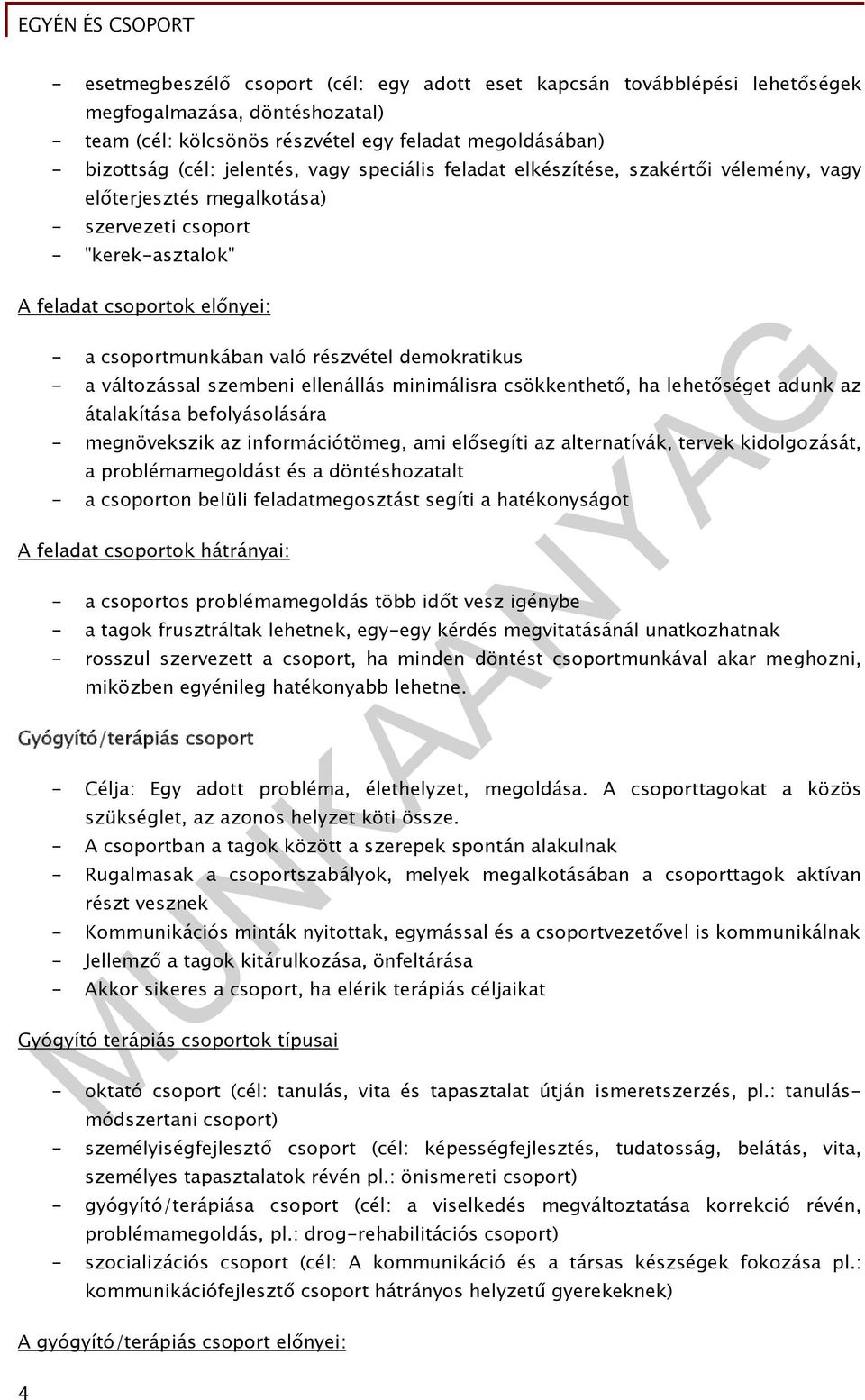 demokratikus - a változással szembeni ellenállás minimálisra csökkenthető, ha lehetőséget adunk az átalakítása befolyásolására - megnövekszik az információtömeg, ami elősegíti az alternatívák, tervek