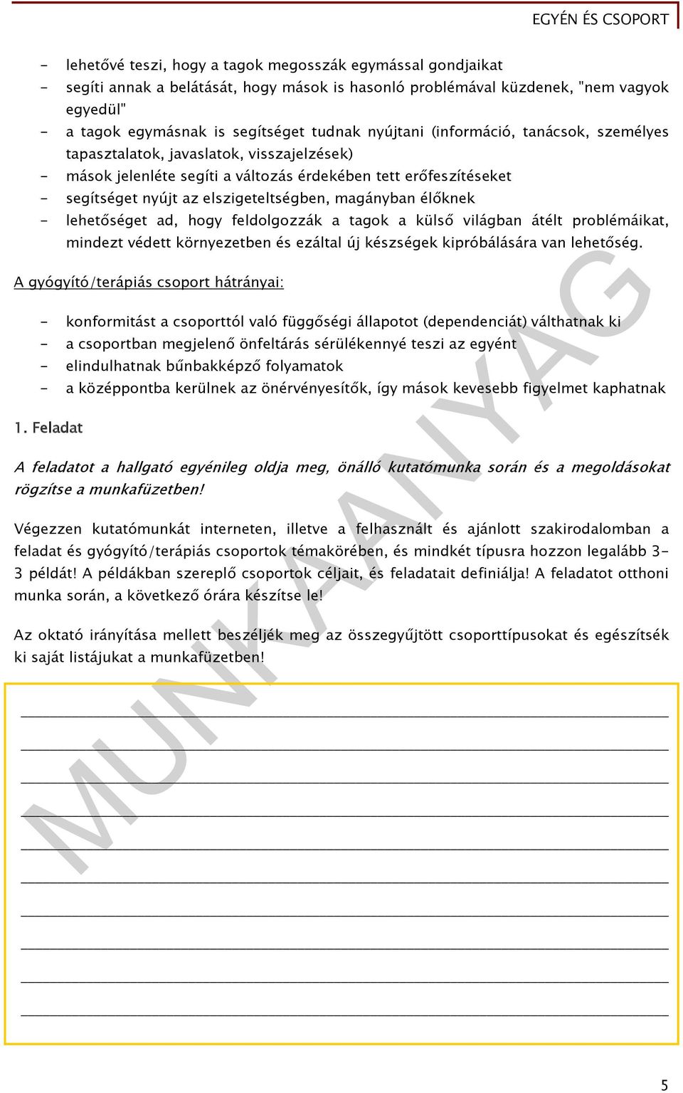 magányban élőknek - lehetőséget ad, hogy feldolgozzák a tagok a külső világban átélt problémáikat, mindezt védett környezetben és ezáltal új készségek kipróbálására van lehetőség.