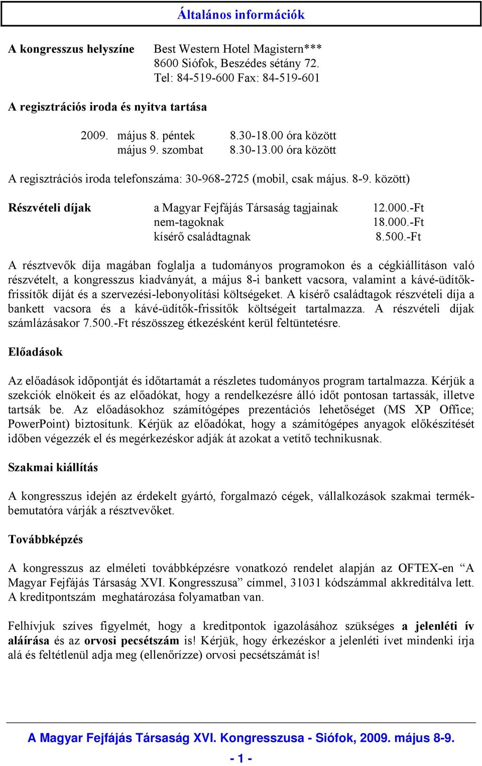 között) Részvételi díjak a Magyar Fejfájás Társaság tagjainak 12.000.-Ft nem-tagoknak 18.000.-Ft kísérő családtagnak 8.500.