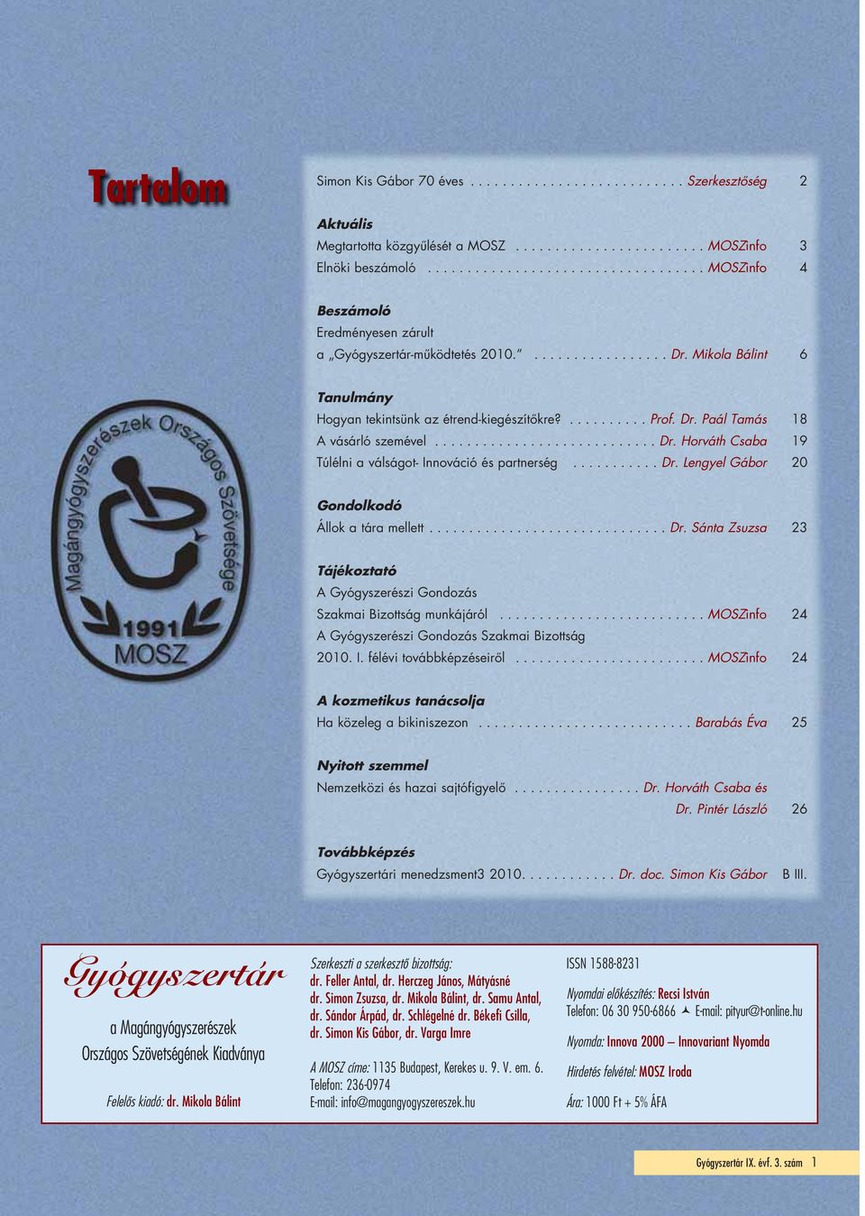 .......... Prof. Dr. Paál Tamás 18 A vásárló szemével............................ Dr. Horváth Csaba 19 Túlélni a válságot- Innováció és partnerség........... Dr. Lengyel Gábor 20 Gondolkodó Állok a tára mellett.