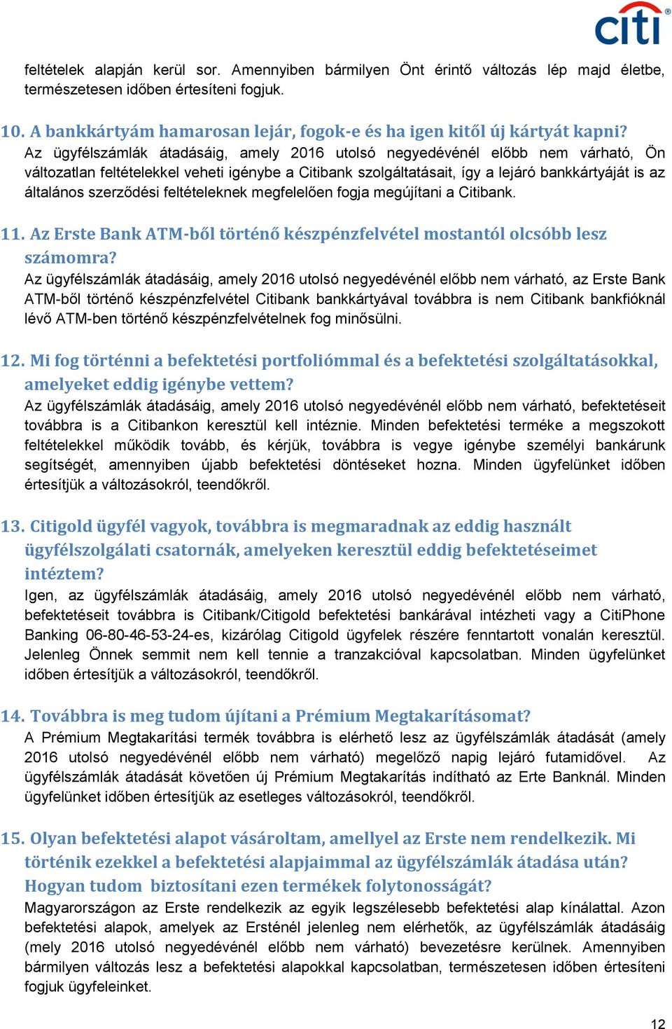 Az ügyfélszámlák átadásáig, amely 2016 utolsó negyedévénél előbb nem várható, Ön változatlan feltételekkel veheti igénybe a Citibank szolgáltatásait, így a lejáró bankkártyáját is az általános