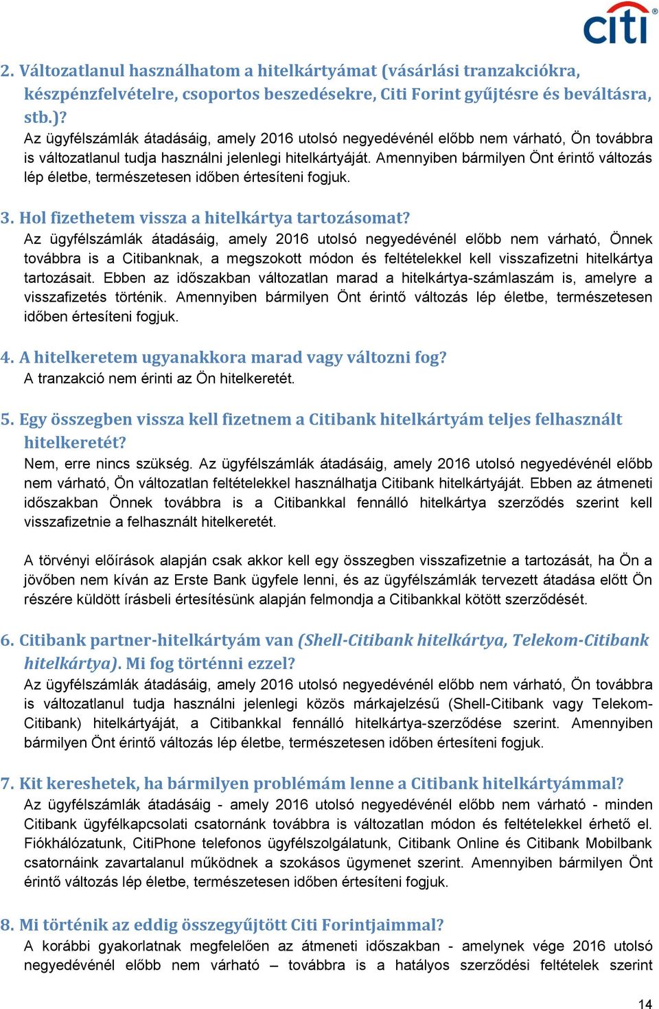 Amennyiben bármilyen Önt érintő változás lép életbe, természetesen időben értesíteni fogjuk. 3. Hol fizethetem vissza a hitelkártya tartozásomat?