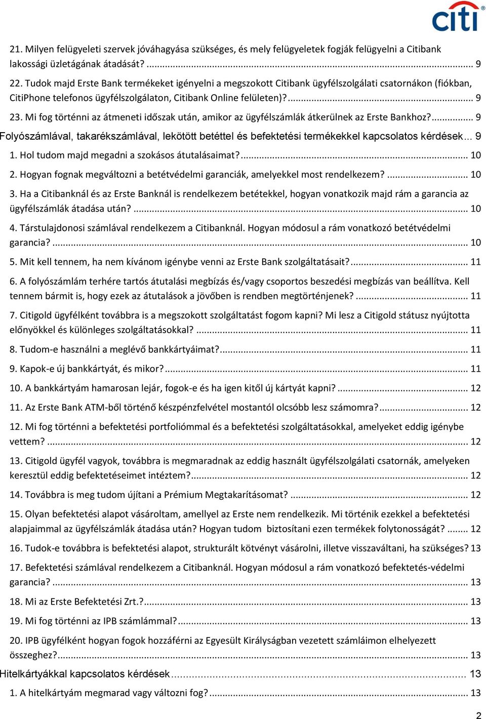 Mi fog történni az átmeneti időszak után, amikor az ügyfélszámlák átkerülnek az Erste Bankhoz?... 9 Folyószámlával, takarékszámlával, lekötött betéttel és befektetési termékekkel kapcsolatos kérdések.