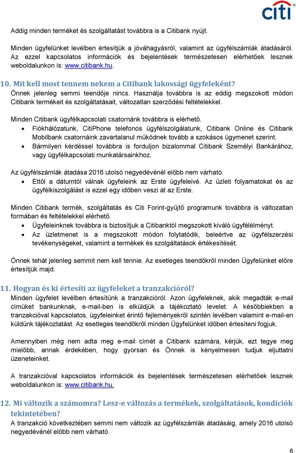 Önnek jelenleg semmi teendője nincs. Használja továbbra is az eddig megszokott módon Citibank termékeit és szolgáltatásait, változatlan szerződési feltételekkel.