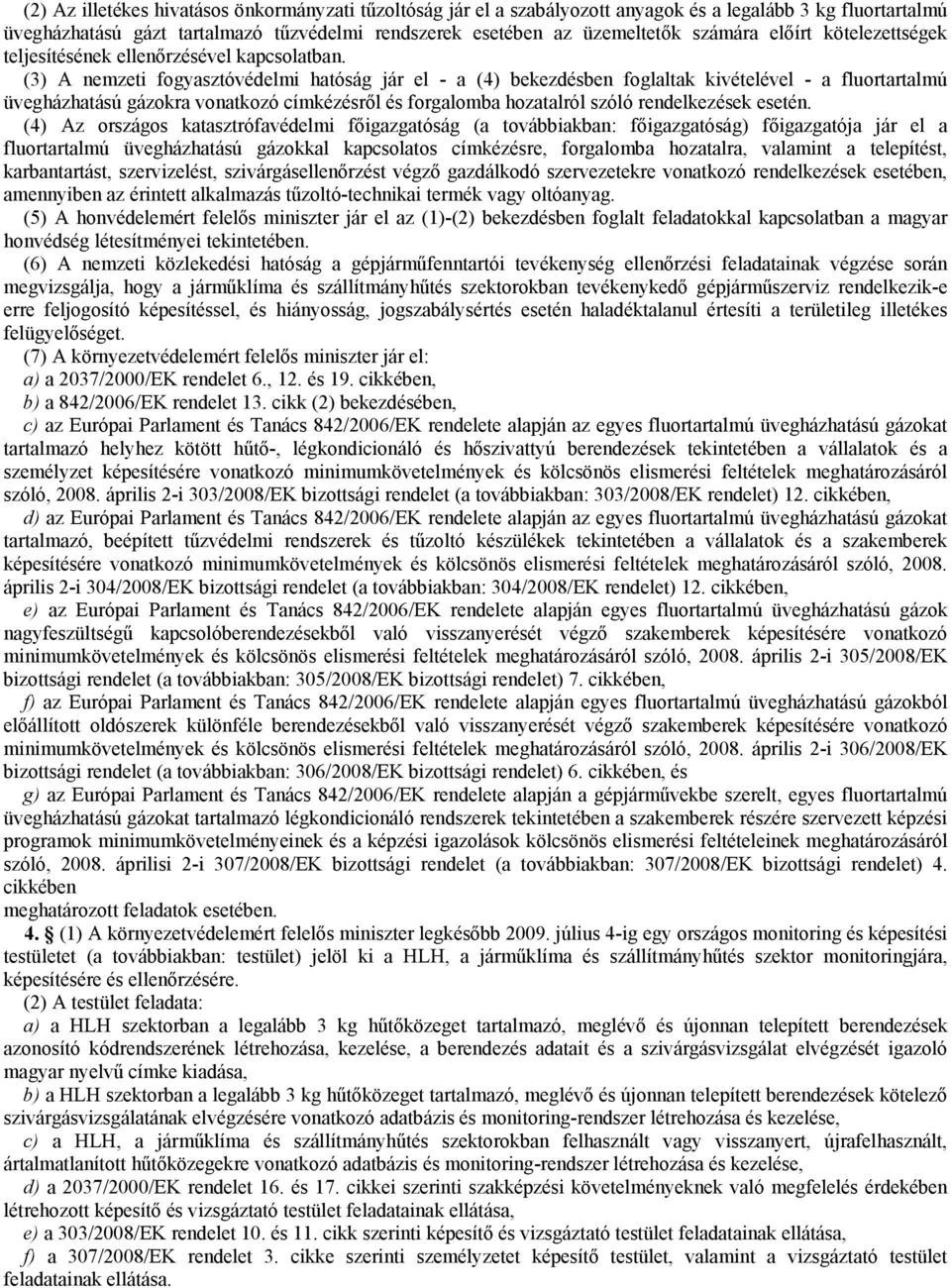 (3) A nemzeti fogyasztóvédelmi hatóság jár el - a (4) bekezdésben foglaltak kivételével - a fluortartalmú üvegházhatású gázokra vonatkozó címkézésről és forgalomba hozatalról szóló rendelkezések