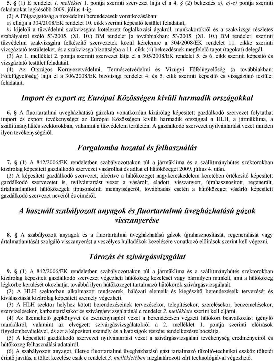 cikk szerinti képesítő testület feladatait, b) kijelöli a tűzvédelmi szakvizsgára kötelezett foglalkozási ágakról, munkakörökről és a szakvizsga részletes szabályairól szóló 53/2005. (XI. 10.