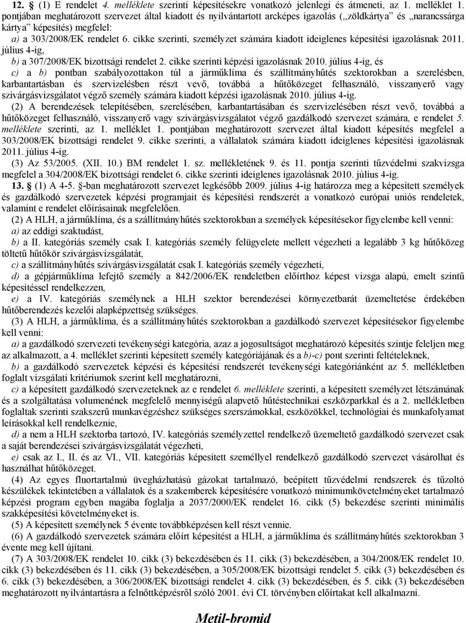 cikke szerinti, személyzet számára kiadott ideiglenes képesítési igazolásnak 2011. július 4-ig, b) a 307/2008/EK bizottsági rendelet 2. cikke szerinti képzési igazolásnak 2010.