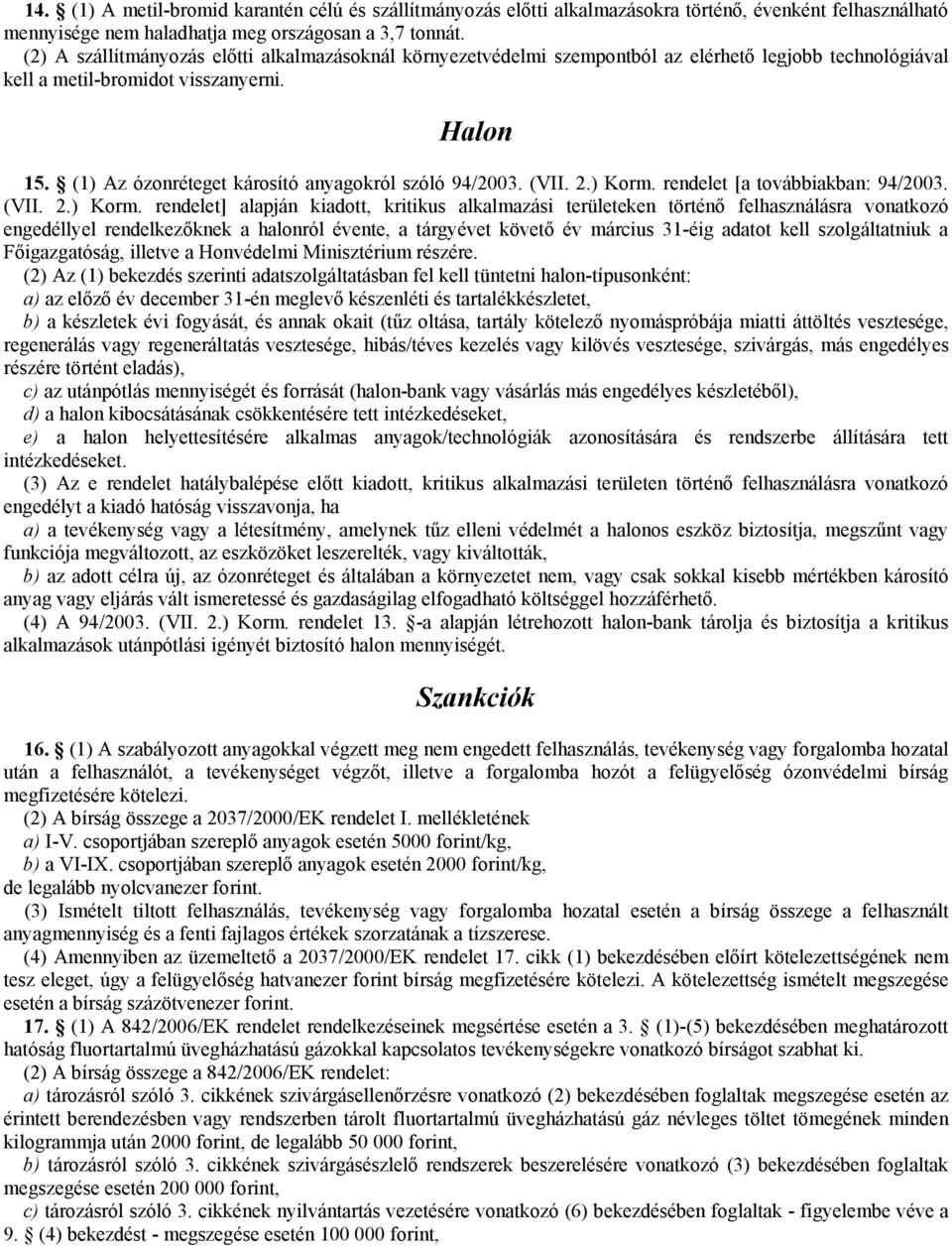 (1) Az ózonréteget károsító anyagokról szóló 94/2003. (VII. 2.) Korm.