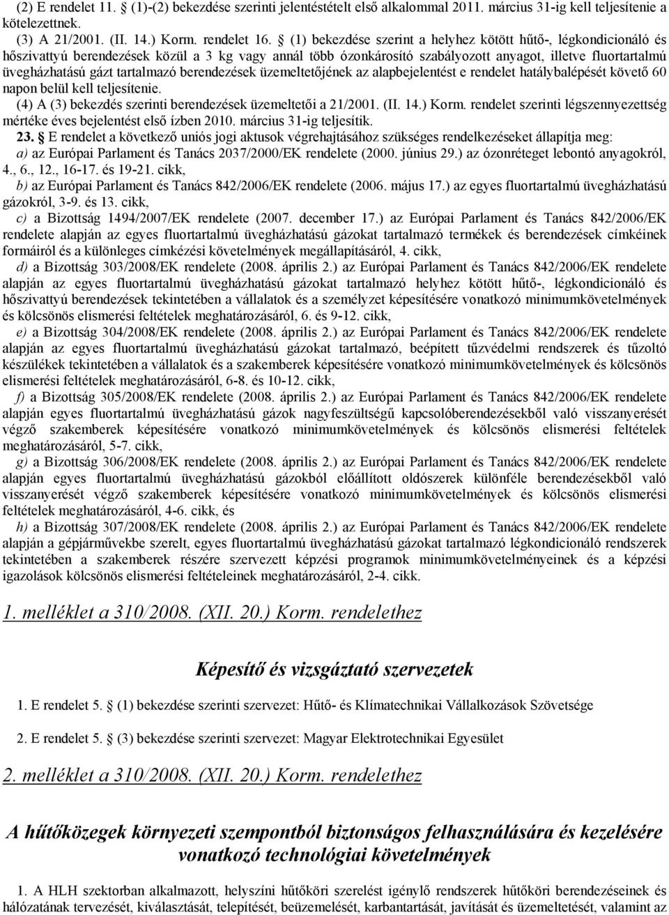 tartalmazó berendezések üzemeltetőjének az alapbejelentést e rendelet hatálybalépését követő 60 napon belül kell teljesítenie. (4) A (3) bekezdés szerinti berendezések üzemeltetői a 21/2001. (II. 14.