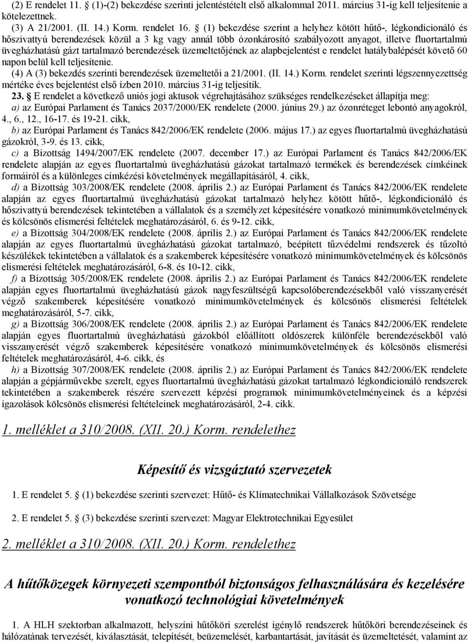 tartalmazó berendezések üzemeltetőjének az alapbejelentést e rendelet hatálybalépését követő 60 napon belül kell teljesítenie. (4) A (3) bekezdés szerinti berendezések üzemeltetői a 21/2001. (II. 14.