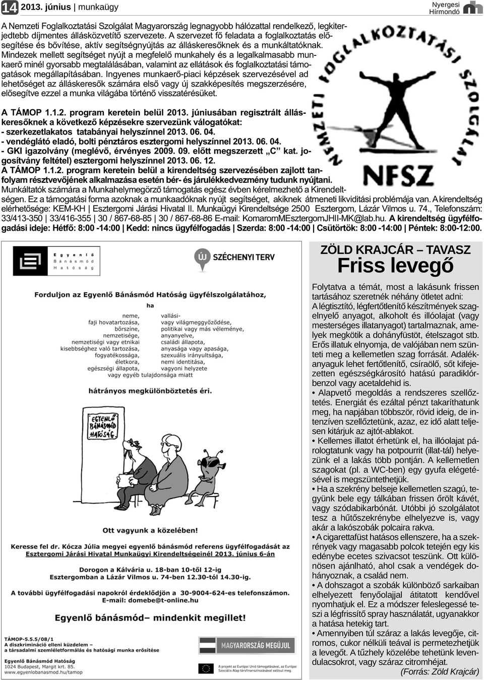 Mindezek mellett segítséget nyújt a megfelelő munkahely és a legalkalmasabb munkaerő minél gyorsabb megtalálásában, valamint az ellátások és foglalkoztatási támogatások megállapításában.