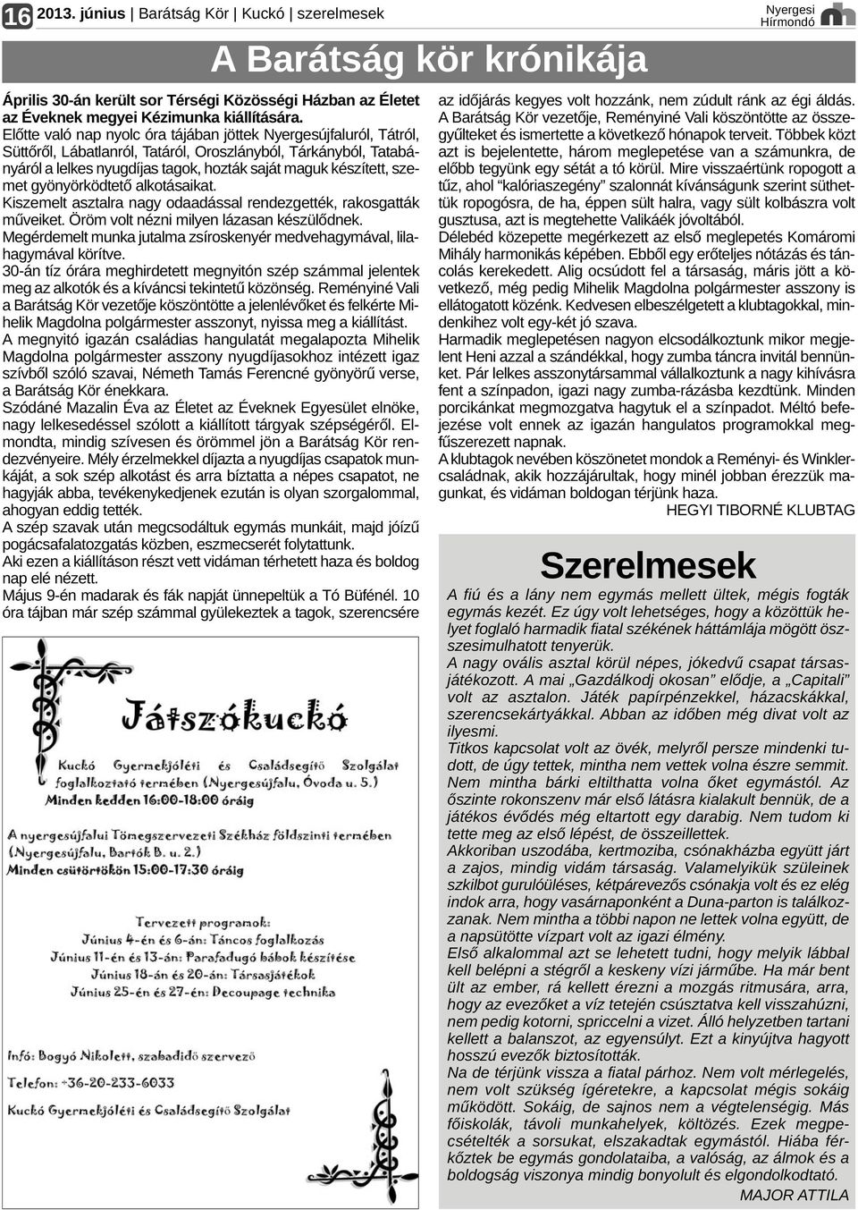 szemet gyönyörködtető alkotásaikat. Kiszemelt asztalra nagy odaadással rendezgették, rakosgatták műveiket. Öröm volt nézni milyen lázasan készülődnek.