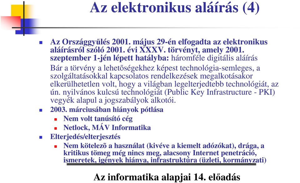 volt, hogy a világban legelterjedtebb technológiát, az ún. nyilvános kulcsú technológiát (Public Key Infrastructure - PKI) vegyék alapul a jogszabályok alkotói. 2003.