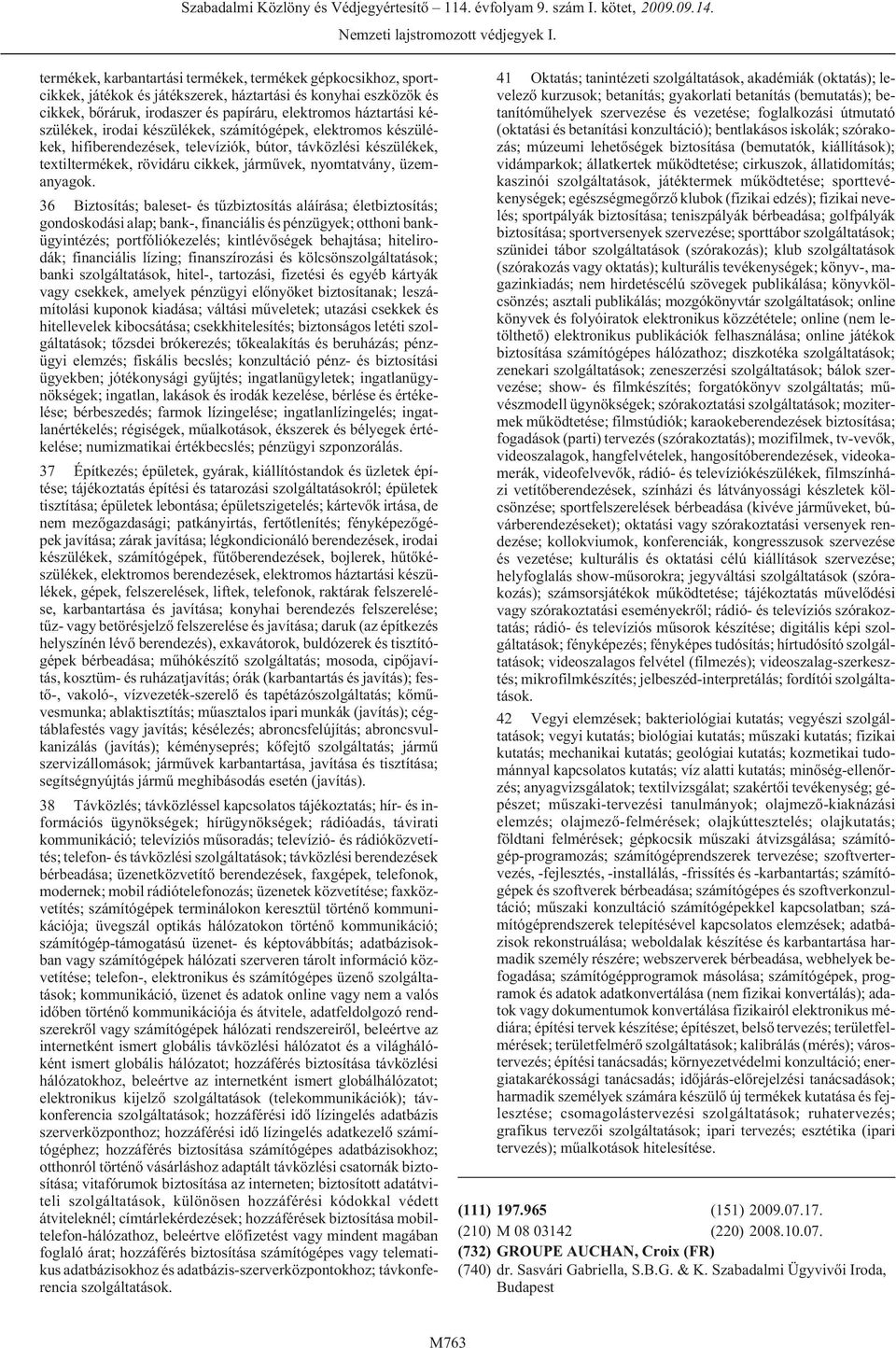 36 Biztosítás; baleset- és tûzbiztosítás aláírása; életbiztosítás; gondoskodási alap; bank-, financiális és pénzügyek; otthoni bankügyintézés; portfóliókezelés; kintlévõségek behajtása; hitelirodák;