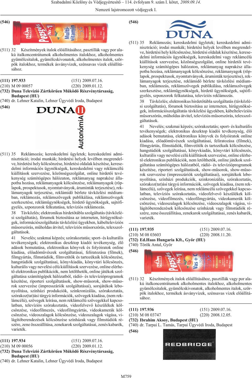 (732) Duna Televízió Zártkörûen Mûködõ Részvénytársaság, (HU) (740) dr.