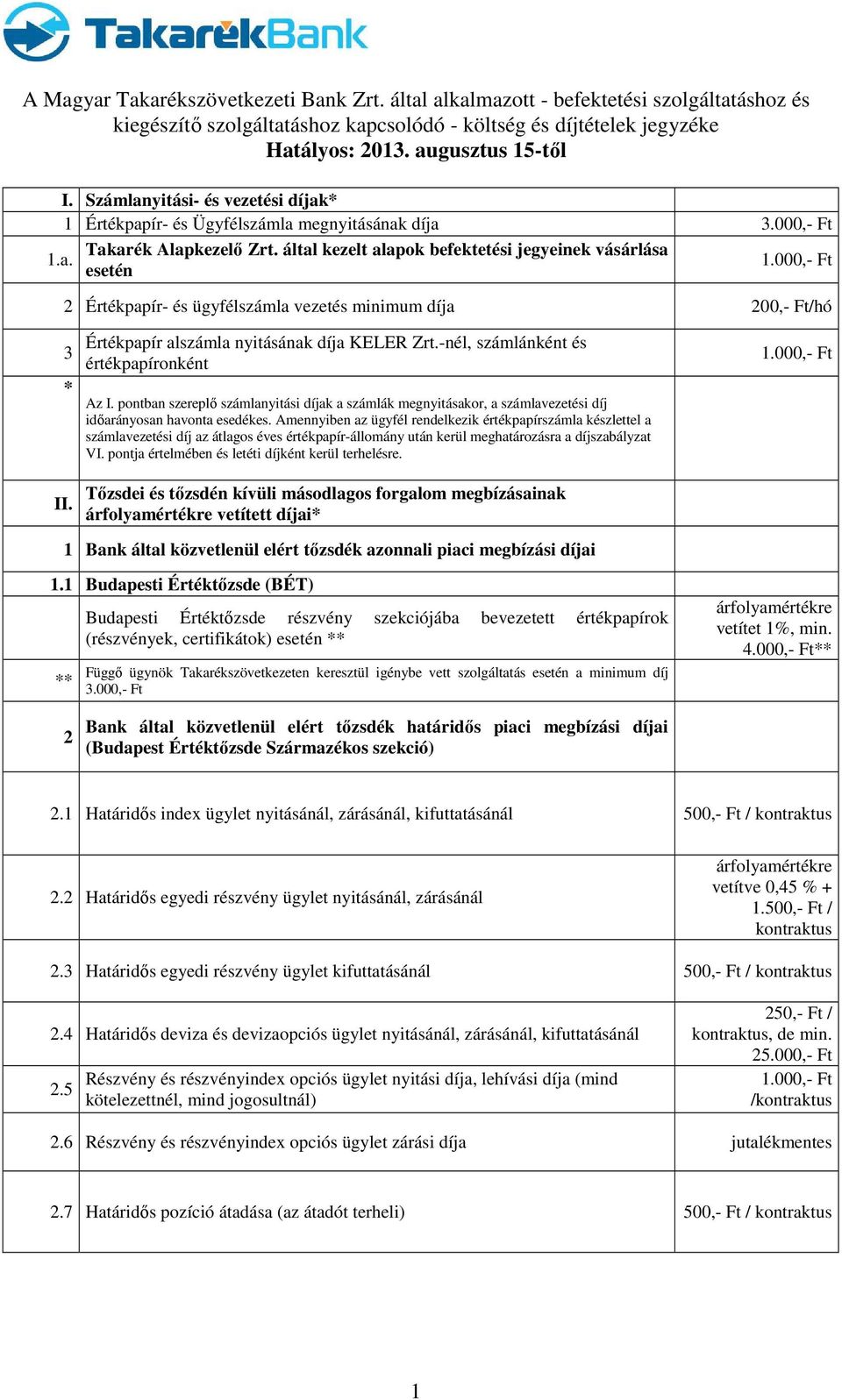 000,- Ft 2 Értékpapír- és ügyfélszámla vezetés minimum díja 200,- Ft/hó 3 Értékpapír alszámla nyitásának díja KELER Zrt.-nél, számlánként és értékpapíronként 1.000,- Ft * Az I.