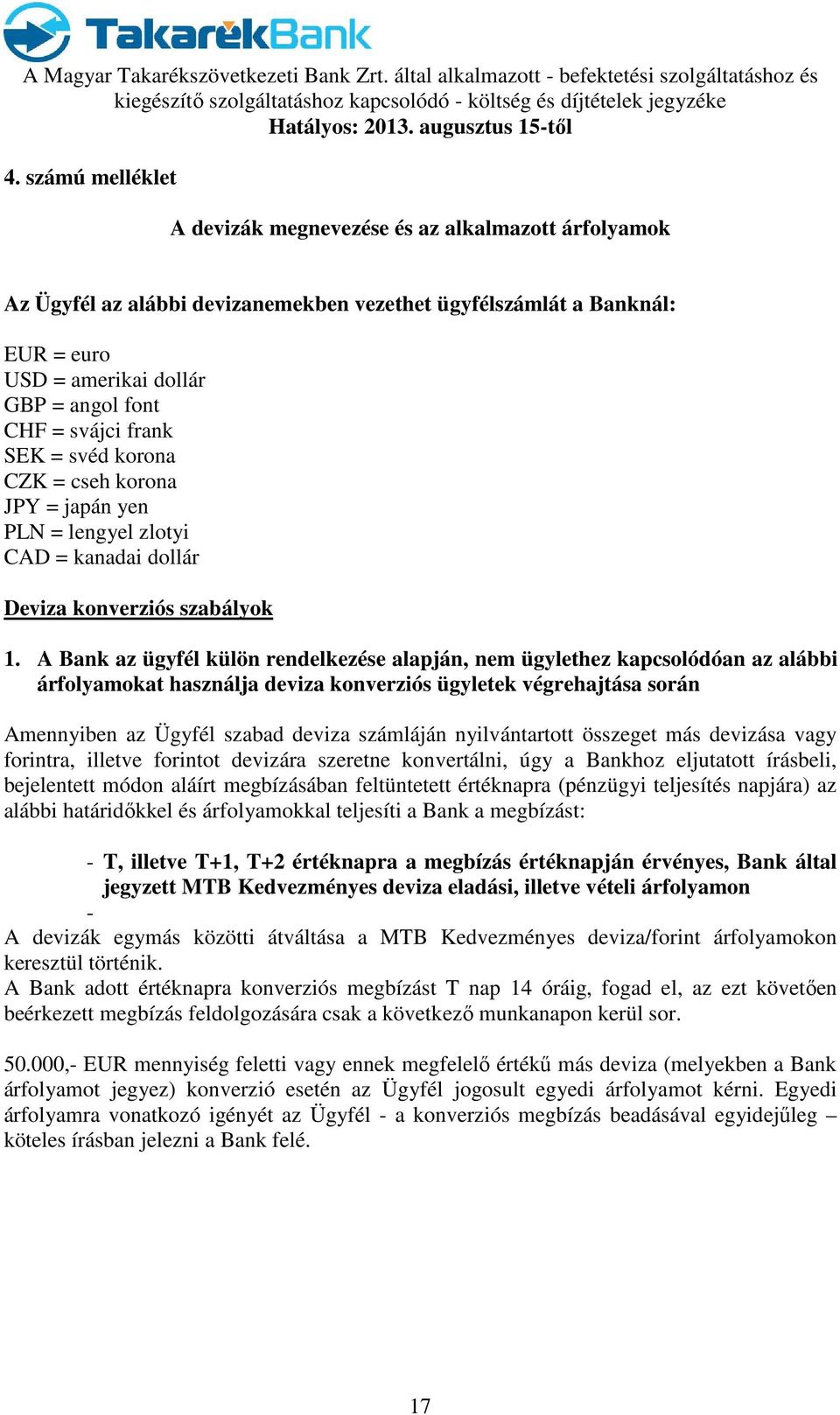 frank SEK = svéd korona CZK = cseh korona JPY = japán yen PLN = lengyel zlotyi CAD = kanadai dollár Deviza konverziós szabályok 1.