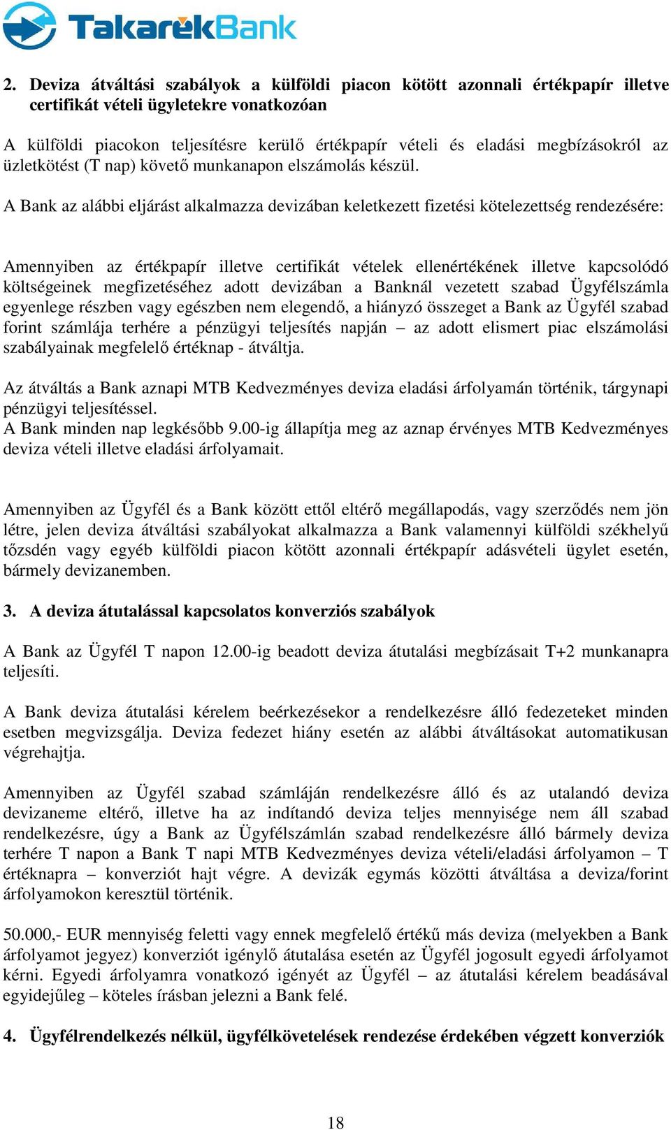 A Bank az alábbi eljárást alkalmazza devizában keletkezett fizetési kötelezettség rendezésére: Amennyiben az értékpapír illetve certifikát vételek ellenértékének illetve kapcsolódó költségeinek